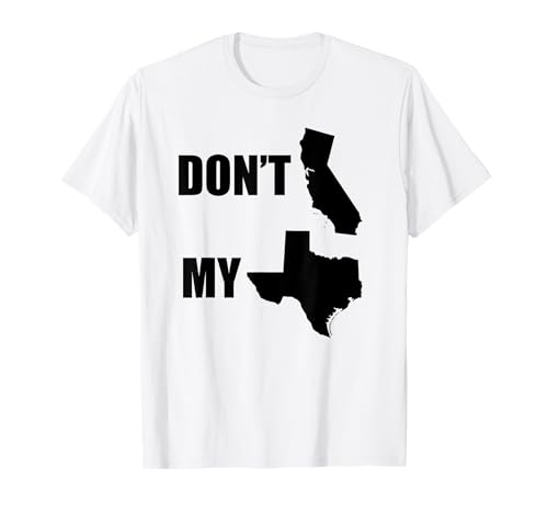 Don't California My Texas T-Shirt