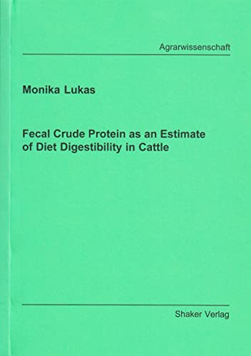 Fecal Crude Protein as an Estimate of Diet Digestibility in Cattle (Berichte Aus Der Agrarwissenschaft)