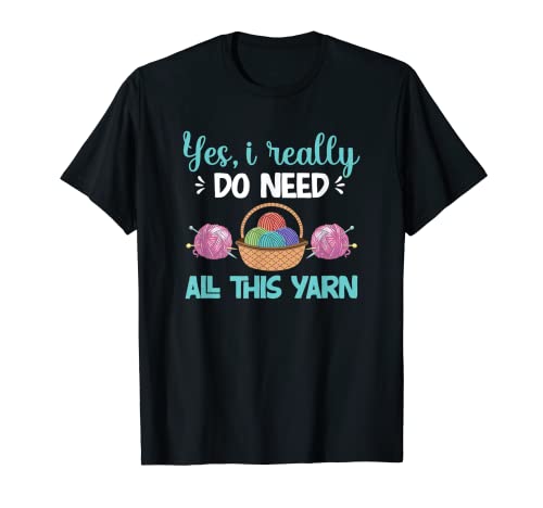 Yes, I Really Do Need All This Yarn Crochet T-Shirt