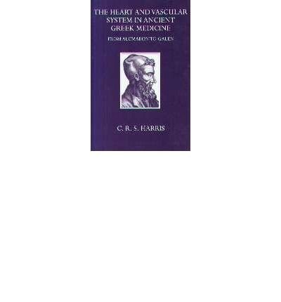 The Heart and the Vascular System in Ancient Greek Medicine: From Alcmaeon to Galen (Oxford University Press academic monograph reprints)