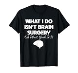 Was ich mache, ist keine Hirnchirurgie | Lustiger T-Shirt