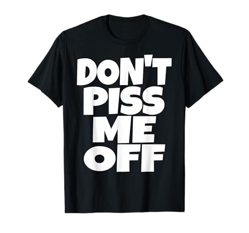 Don't Piss Me Off T-Shirt Funny Saying Sarcastic Novelty T-S T-Shirt