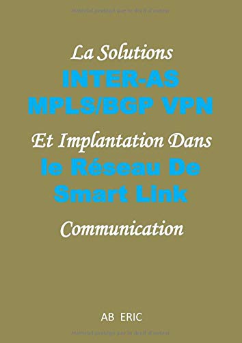 La Solutions INTER-AS MPLS/BGP VPN Et Implantation Dans le Réseau De Smart Link Communication: MPLS (Multi-Protocol Label Switching), Le Label ... (MPLS VPN), Qualité de service (MPLS QOS)