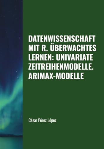DATENWISSENSCHAFT MIT R. ÜBERWACHTES LERNEN: UNIVARIATE ZEITREIHENMODELLE. ARIMAX-MODELLE