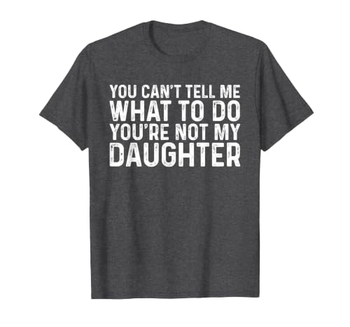 You Can't Tell Me What to Do You're Not My Daughter T-Shirt, Men, Dark Heather Grey, 5X-Large