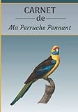 CARNET de ma Perruche Pennant: Carnet de santé et d’évolution pour oiseaux | 116 pages, 18cm x 25cm | Idéal pour les propriétaires d’un oiseau.|