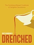 DRENCHED: The Condiment-Based Cookbook of Delightful Decadence