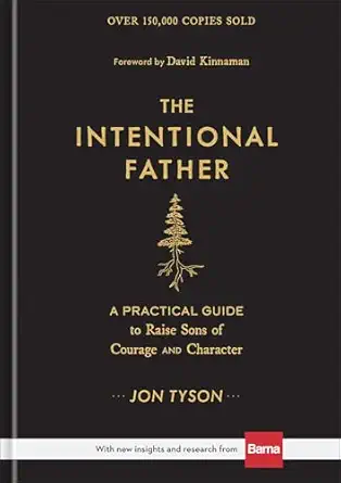 The Intentional Father: A Practical Guide to Raise Sons of Courage and Character