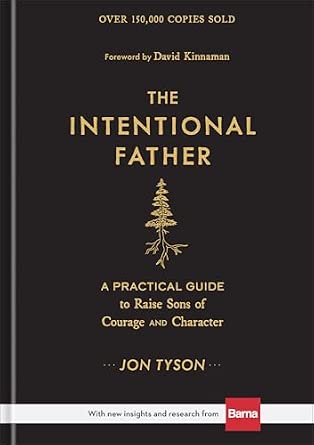 The Intentional Father: A Practical Guide to Raise Sons of Courage and Character