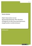 Open Innovation in der Sportartikelindustrie. Wie Kunden erfolgreich in den Innovationsprozess eingebunden werden können