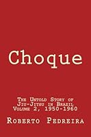 Choque: The Untold Story of Jiu-Jitsu in Brazil Volume 2, 1950-1960 (History of Jiu-Jitsu in Brazil 1856-1999) 1505487161 Book Cover