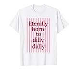 Literally Born to Dilly Dally Funny Lazy Humor T-Shirt