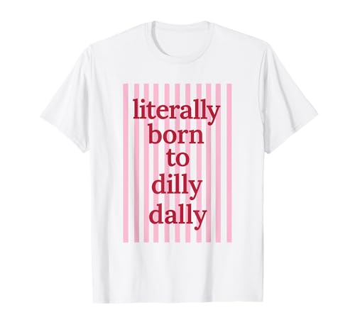 Literally Born to Dilly Dally Funny Lazy Humor T-Shirt
