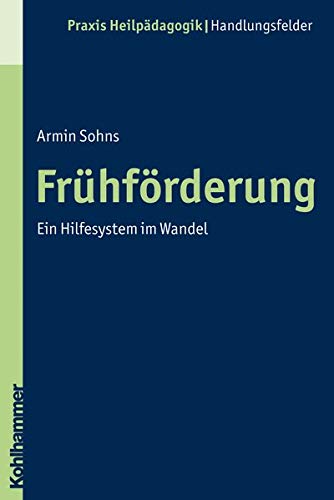 Frühförderung: Ein Hilfesystem im Wandel (Praxis Heilpädagogik - Handlungsfelder)