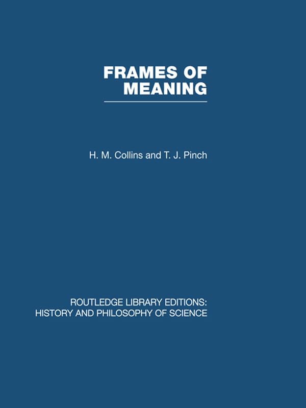 Frames of Meaning: The Social Construction of Extraordinary Science (Routledge Library Editions: History & Philosophy of Science)