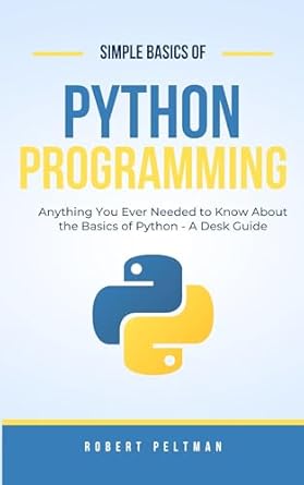 Simple Basics of Python Programming - A Desk Guide: Anything You Ever ...