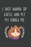 Guinea pig gifts for guinea pig lovers: I just wanna sip coffee and pet my Guinea pig Journal: Gag Joke Gift for Women, Men, Teens  Great for ... Stocking Filler or Stuffer, Christmas