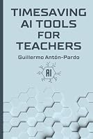 Timesaving AI Tools for Teachers: Using Artificial Intelligence Applications for Teaching Tasks B0CJXMMCX5 Book Cover