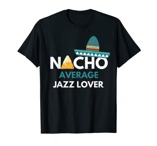 Nacho Medium Jazz Lover Funny Cinco De Mayo T-Shirt