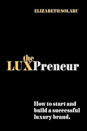 The LUXPreneur: How to Start and Build a Successful Luxury Brand