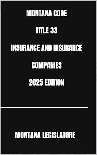 MONTANA CODE TITLE 33 INSURANCE AND INSURANCE COMPANIES 2025 EDITION
