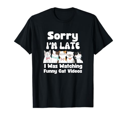 Sorry I'm Late I Was Watching Funny Cat Videos T-Shirt