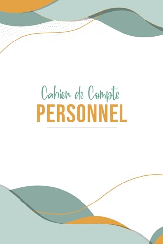 Cahier De Compte Personnel: Carnet De Budget Familial Pour Tenir Ses Comptes Personnels Et Gérer Ses Dépenses Mensuelles