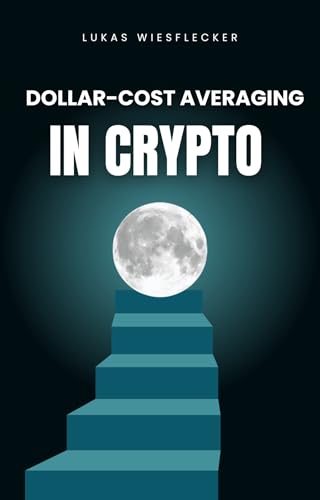 Dollar-Cost Averaging in Crypto: Reduce Risk, Maximize Gains, and Build Long-Term Wealth in Crypto Investing