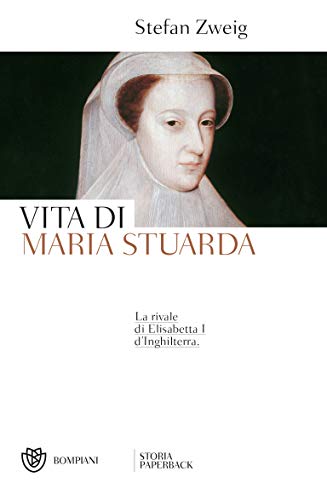 Vita di Maria Stuarda: La rivale di Elisabetta I d’Inghilterra (Tascabili. Saggi Vol. 215