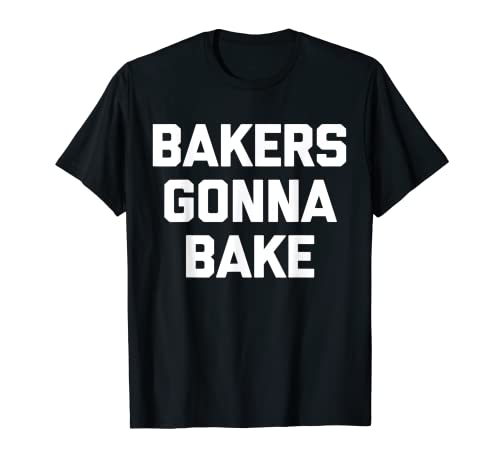 Bakers Gonna Bake T-Shirt divertido decir fresco hornear alimentos hornear Camiseta