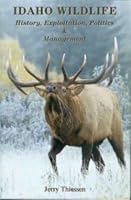 Idaho Wildlife; History, Exploitation, Politics & Management 0578661497 Book Cover