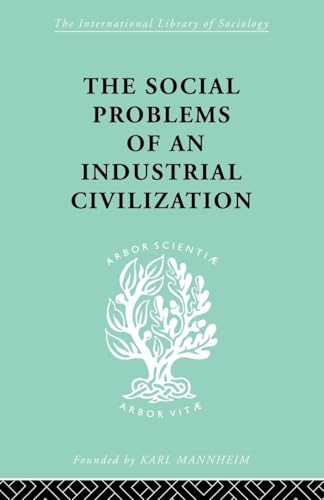 The Social Problems of an Industrial Civilisation (International Library of Sociology)