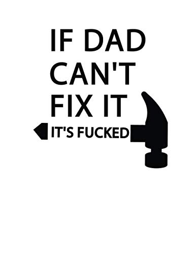 if dad can't fix it it's fucked: Gift Book for Fathers | Perfect For Father's Day Gifts, Daddy, Grandfath