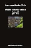 dr marco antonio gonzalez rivera  Entre las criaturas y las cosas: Poesía reunida (1984-2024): 1283 (Visor de Poesía)