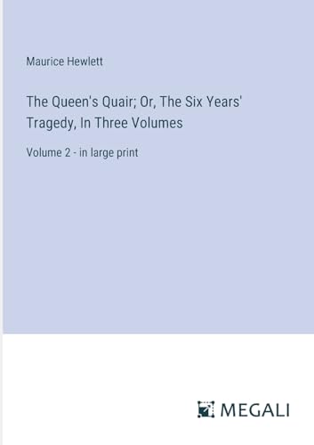 The Queen's Quair; Or, The Six Years' Tragedy, In Three Volumes: Volume 2 - in large print