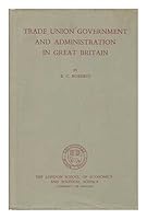 Trade Union Government & Administration In Great Britain. B0000CJDGU Book Cover