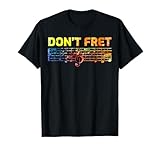 Don't Fret Guitar Music Guitarist T-Shirt