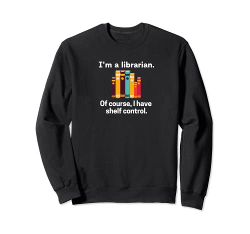 Funny Librarians Apparel "Librarian I Have Shelf Control" Sweatshirt