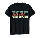 Drink Water Love Hard Fight Racism
