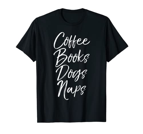 Coffee Books Dogs Naps Shirt for Women Funny Pet Lover Shirt