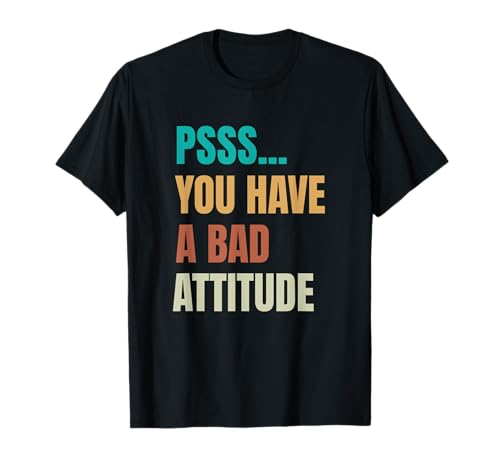 Psss... You Have A Bad Attitude. Funny Teen Apparel T-Shirt