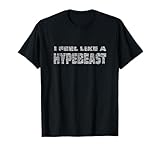 I Feel Like a Hypebeast Shirt T-Shirt