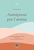  Autoipnosi per l\'anima. Psicologia Simbolico noetica ed euipnosi per la crescita interiore. Con 6 File audio per il download