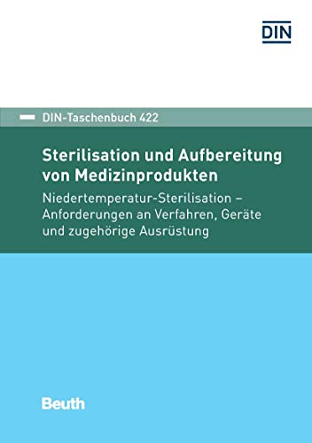 Sterilisation und Aufbereitung von Medizinprodukten: Niedertemperatur-Sterilisation Anforderungen an Verfahren, Geräte und zugehörige Ausrüstung (DIN-Taschenbuch)