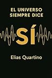  El Universo Siempre Dice SI: Cómo alinear tus pensamientos, emociones y hábitos para que la ley de atracción funcione de verdad