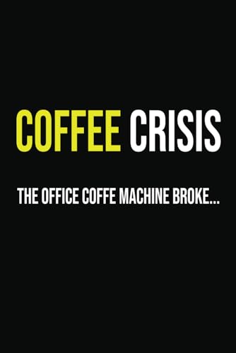 Coffee Crisis: The Office Coffee Machine Broke: Funny Lined Notebook For Work: 6x9 Inches: 100 Page Hilarious Novelty Journal For Coffee Lovers