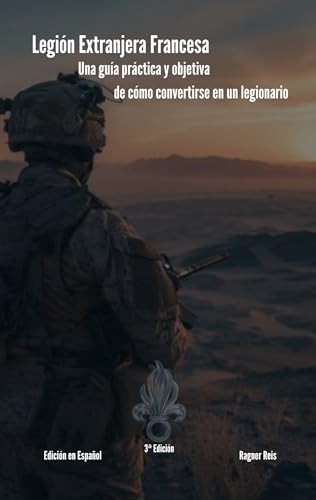 Legión Extranjera Francesa: Una guía práctica y objetiva de cómo convertirse en un legionario (Spanish Edition