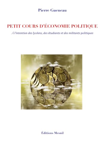 PETIT COURS D’ÉCONOMIE POLITIQUE: À l’intention des lycéens, des étudiants et des militants politiques