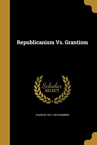 Republicanism Vs. Grantism