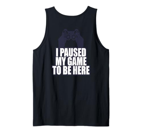 I PAUSED MY GAME TO BE HERE / Funny for Women and Men Tank Top